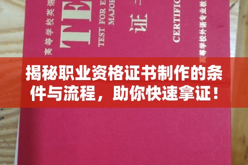 达坂城揭秘职业资格证书制作的条件与流程，助你快速拿证！